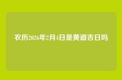农历2026年2月4日是黄道吉日吗