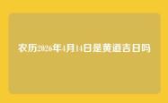 农历2026年4月14日是黄道吉日吗