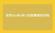 农历2026年6月25日是黄道吉日吗