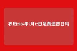 农历2026年7月12日是黄道吉日吗