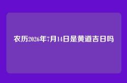 农历2026年7月14日是黄道吉日吗