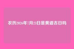农历2026年7月23日是黄道吉日吗