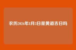 农历2026年8月3日是黄道吉日吗