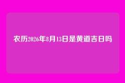 农历2026年8月13日是黄道吉日吗