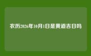 农历2026年10月1日是黄道吉日吗