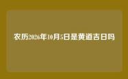 农历2026年10月5日是黄道吉日吗