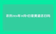 农历2026年10月9日是黄道吉日吗