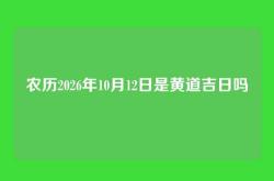 农历2026年10月12日是黄道吉日吗