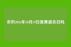 农历2026年10月19日是黄道吉日吗