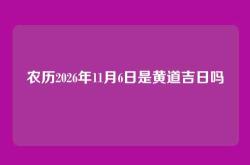 农历2026年11月6日是黄道吉日吗