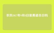 农历2027年9月8日是黄道吉日吗