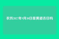农历2027年9月30日是黄道吉日吗