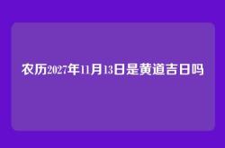 农历2027年11月13日是黄道吉日吗