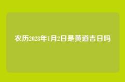 农历2028年1月2日是黄道吉日吗