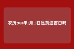 农历2028年1月13日是黄道吉日吗