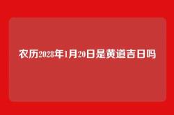 农历2028年1月20日是黄道吉日吗