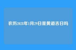 农历2028年1月29日是黄道吉日吗