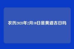 农历2028年2月10日是黄道吉日吗