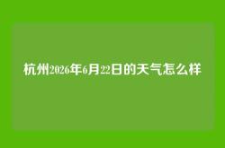 杭州2026年6月22日的天气怎么样