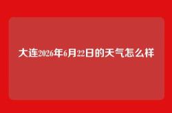 大连2026年6月22日的天气怎么样