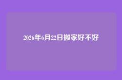 2026年6月22日搬家好不好