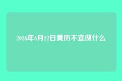 2026年6月22日黄历不宜做什么