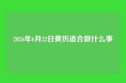2026年6月22日黄历适合做什么事
