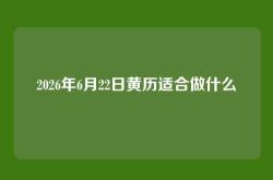 2026年6月22日黄历适合做什么