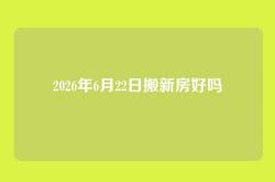 2026年6月22日搬新房好吗