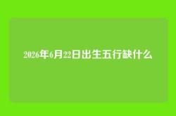 2026年6月22日出生五行缺什么