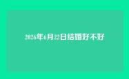 2026年6月22日结婚好不好
