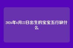 2026年6月22日出生的宝宝五行缺什么