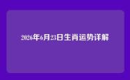 2026年6月23日生肖运势详解