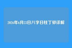 2026年6月23日八字日柱丁卯详解