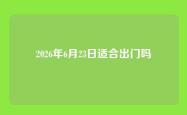 2026年6月23日适合出门吗
