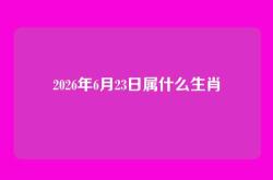 2026年6月23日属什么生肖