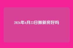 2026年6月23日搬新房好吗