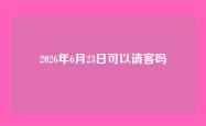 2026年6月23日可以请客吗