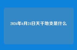 2026年6月24日天干地支是什么