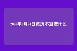 2026年6月24日黄历不宜做什么
