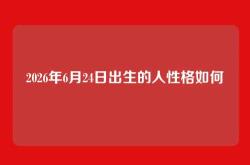 2026年6月24日出生的人性格如何