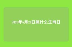 2026年6月24日属什么生肖日
