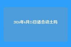 2026年6月25日适合动土吗