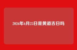 2026年6月25日是黄道吉日吗