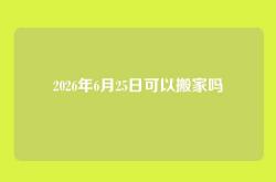 2026年6月25日可以搬家吗