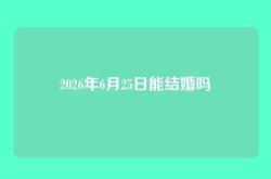 2026年6月25日能结婚吗