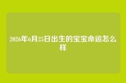 2026年6月25日出生的宝宝命运怎么样