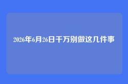 2026年6月26日千万别做这几件事