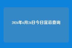 2026年6月26日今日宜忌查询