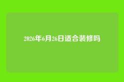 2026年6月26日适合装修吗